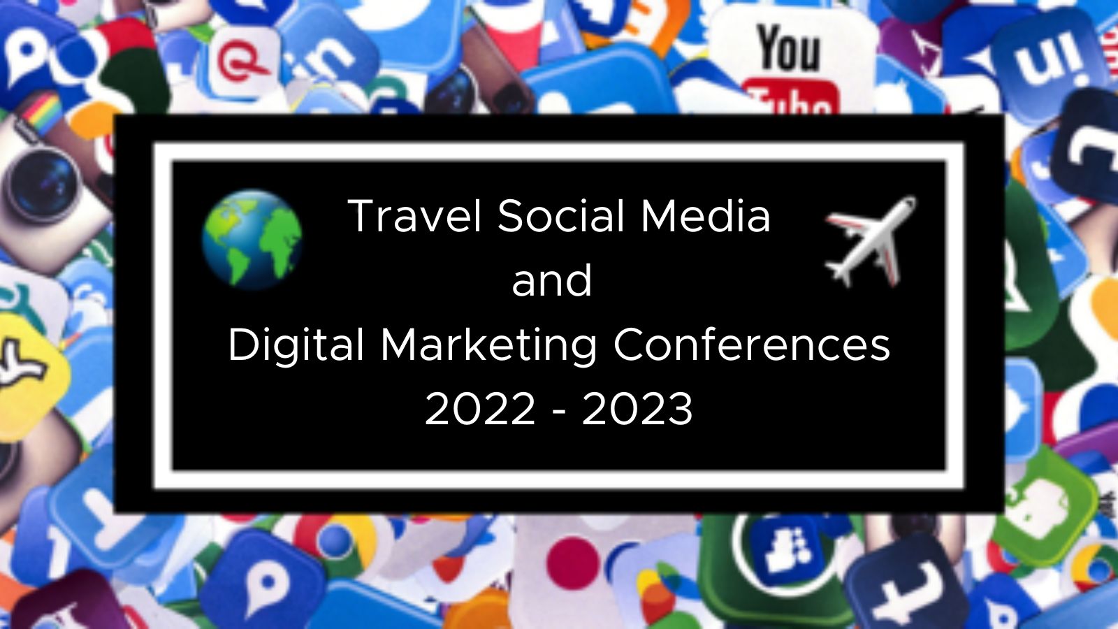 Digital Marketing Conferences and Travel Social Media 2022/2023